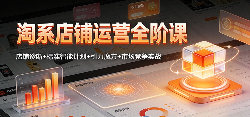 淘系店铺运营全阶课:店铺诊断+标准智能计划+引力魔方+市场竞争实战 淘系店铺运营全阶课:店铺诊断+标准智能计划+引力魔方+市场竞争实战
