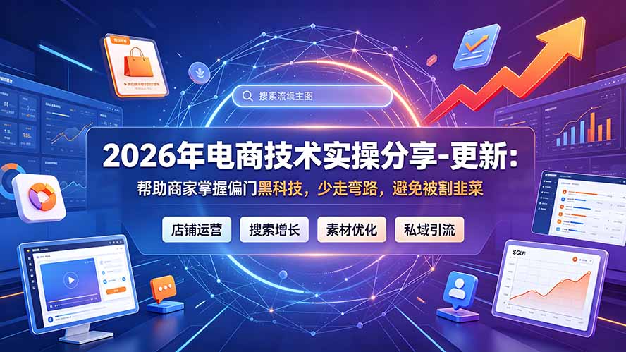 2026年电商技术实操分享-更新7月:帮助商家掌握偏门黑科技,少走弯路,避免被割韭菜