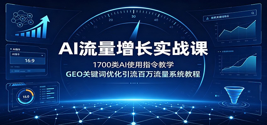 AI流量增长实战课:1700类AI使用指令教学,GEO关键词优化引流百万流量系统教程 AI流量增长实战课:1700类AI使用指令教学,GEO关键词优化引流百万流量系统教程