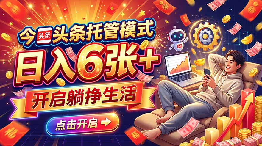 今日头条AI托管模式,每天5分钟,最高月入5000+,操作超简单,零门槛