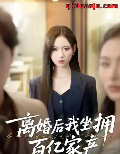 离婚后我坐拥百亿家产＆昨日之恨，归来加倍奉还（45集全）王慧珠＆赵广辉-紫橙资源网