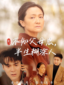 不知父母恩，半生糊涂人（50集全） - 紫橙短剧