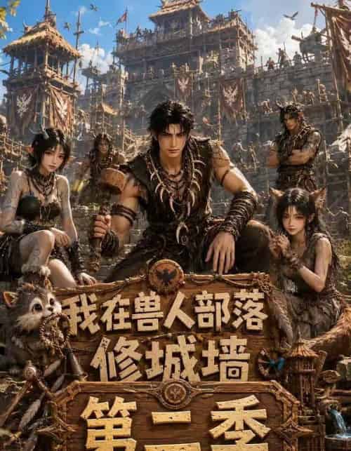 我在兽人部落修城墙第二季(66集全)AI-紫橙资源网