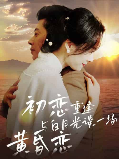 初恋重逢与白月光谈一场黄昏恋（80集全） - 紫橙短剧