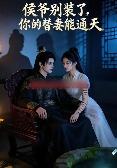 侯爷别装了，你的替妻能通天（22集全）AI短剧-紫橙资源网