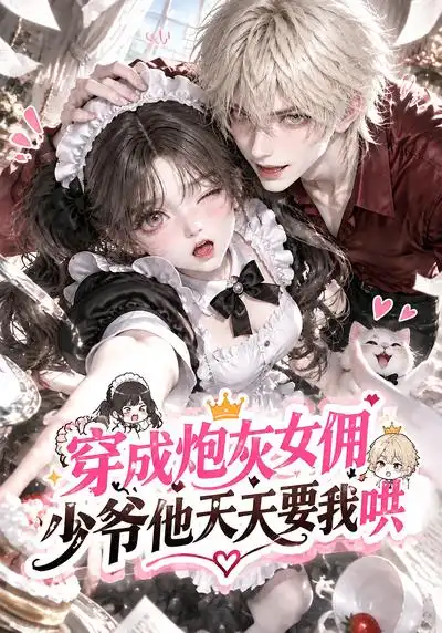 穿成炮灰女佣少爷他天天要我哄（64集）-紫橙项目网