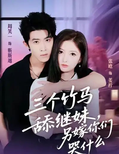 三个竹马舔继妹，另嫁你们哭什么（62集全）张晗＆周笑一-紫橙资源网