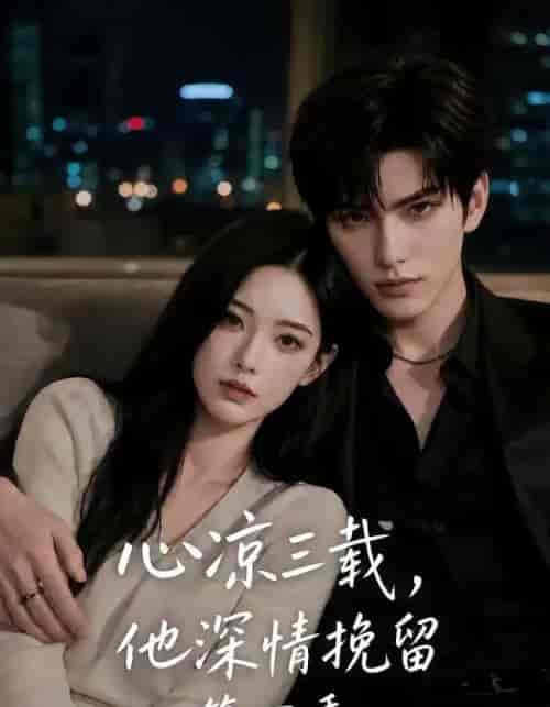 心凉三载,他深情挽留第四季(129集全)AI短剧-紫橙资源网