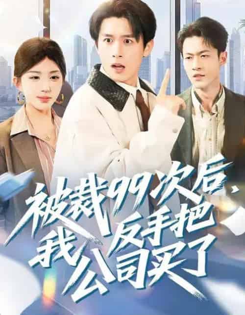 被裁99次后，我反手把公司买了（100集全）房蕾＆严浩 - 紫橙短剧