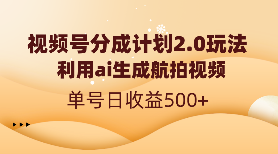 视频号分成计划2.0,利用ai生成航拍视频,单号日收益500+-紫橙资源网