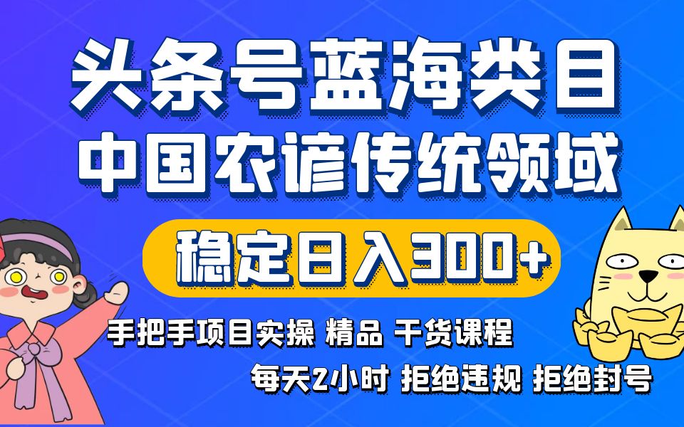 头条号蓝海类目传统和农谚领域实操精品课程拒绝违规封号稳定日入300+-紫橙资源网