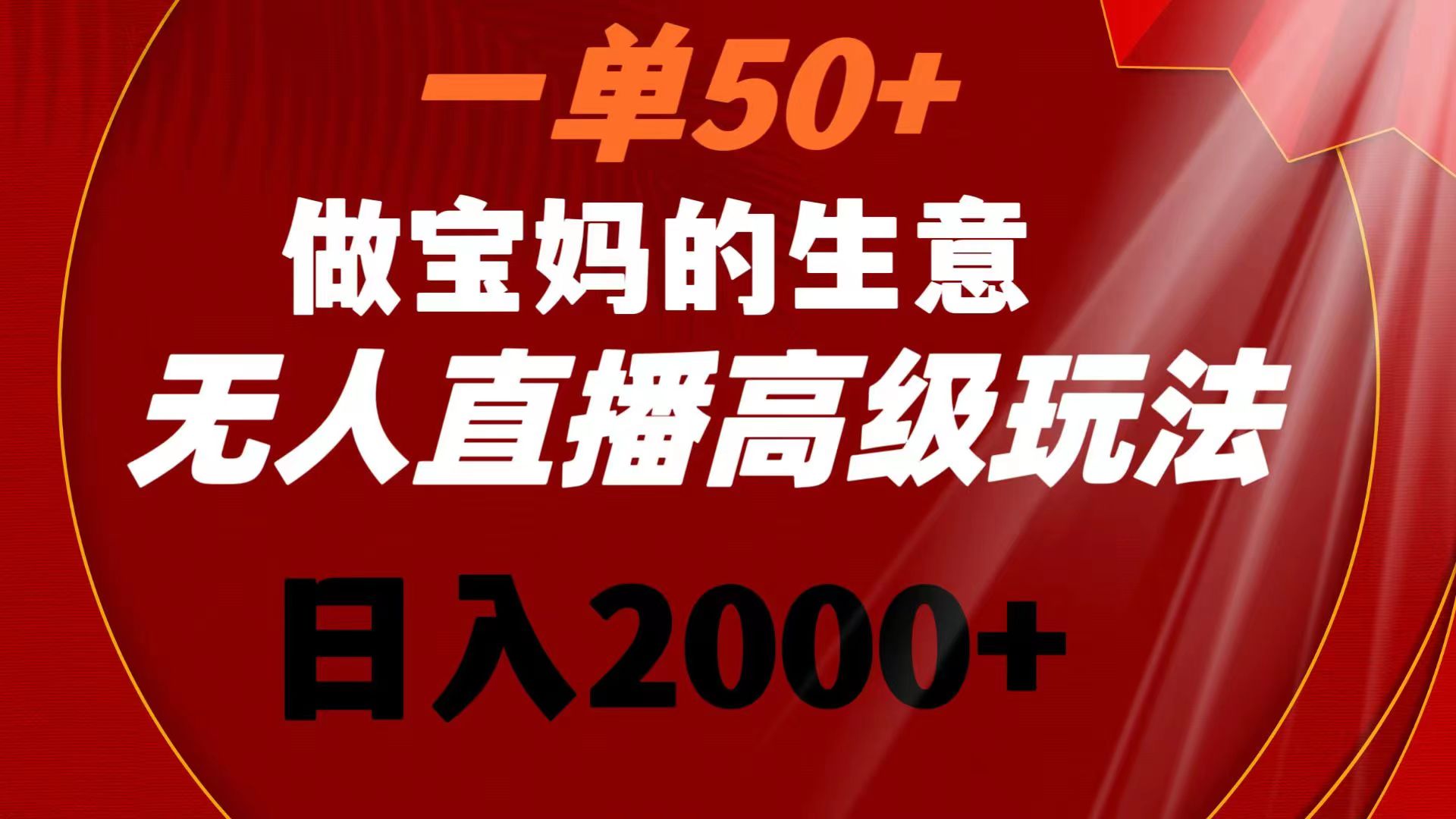 一单50+做宝妈的生意 无人直播高级玩法 日入2000+-紫橙资源网