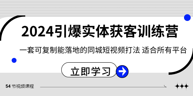 2024·引爆实体获客训练营 一套可复制能落地的同城短视频打法 适合所有平台-紫橙资源网