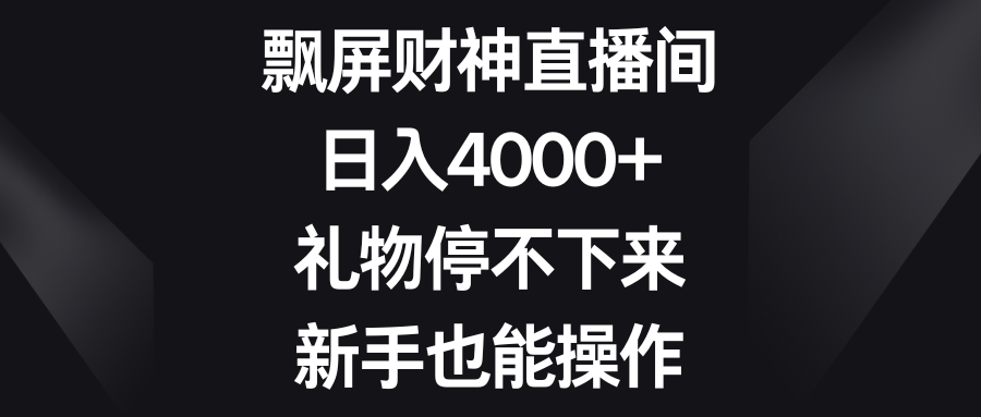飘屏财神直播间,日入4000+,礼物停不下来,新手也能操作-紫橙资源网