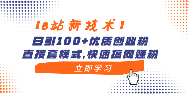 【B站新技术】日引100+优质创业粉,直接套模式,快速搞网赚粉-紫橙资源网
