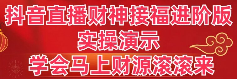 抖音直播财神接福进阶版 实操演示 学会马上财源滚滚来-紫橙资源网