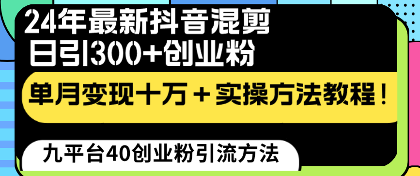 24年最新抖音混剪日引300+创业粉“割韭菜”单月变现十万+实操教程!-紫橙资源网