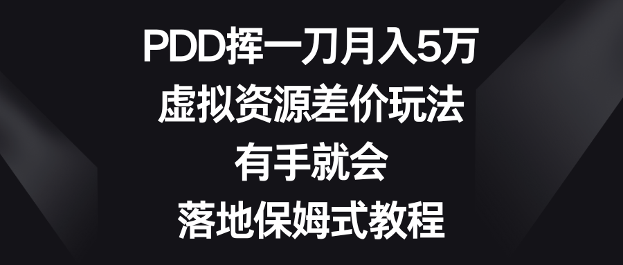 PDD挥一刀月入5万,虚拟资源差价玩法,有手就会,落地保姆式教程-紫橙资源网
