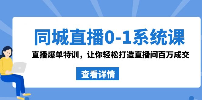 同城直播0-1系统课 抖音同款:直播爆单特训,让你轻松打造直播间百万成交-紫橙资源网