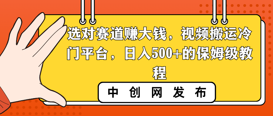 选对赛道赚大钱,视频搬运冷门平台,日入500+的保姆级教程-紫橙资源网
