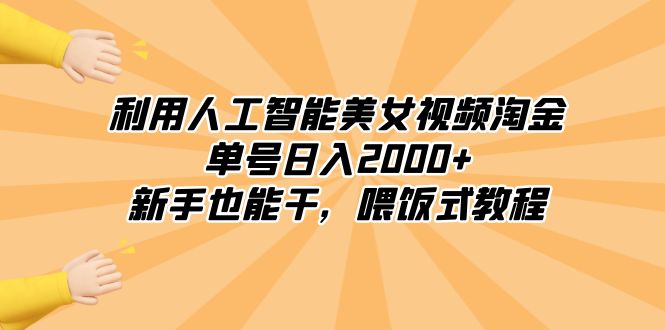利用人工智能美女视频淘金,单号日入2000+,新手也能干,喂饭式教程-紫橙资源网