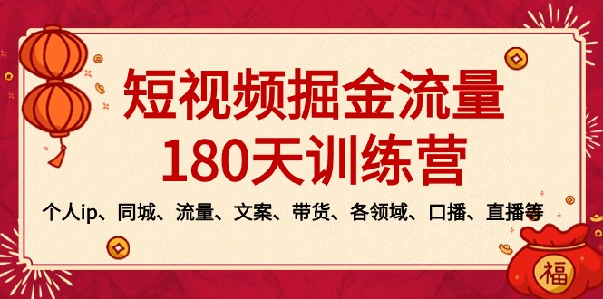 短视频-掘金流量180天训练营，个人ip、同城、流量、文案、带货、各领域...-紫橙资源网