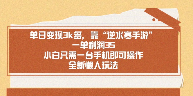 单日变现3k多,靠“逆水寒手游”,一单利润35,小白只需一台手机即可操...-紫橙资源网