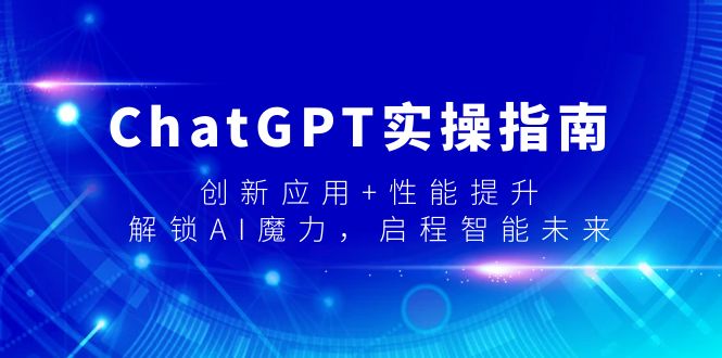 ChatGPT实操指南，创新应用+性能提升，解锁-AI魔力，启程智能未来-紫橙资源网