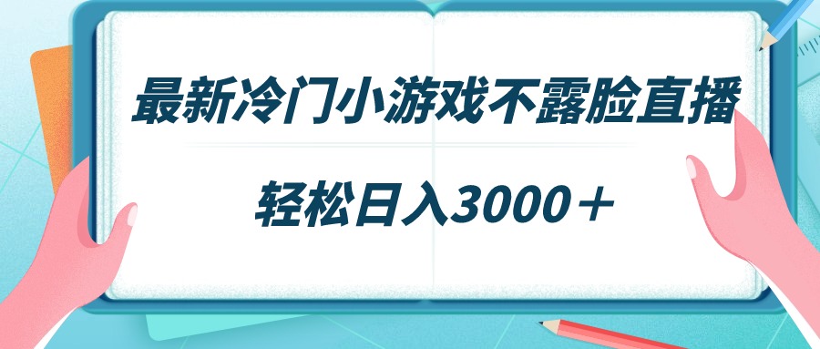 最新冷门小游戏不露脸直播，场观稳定几千，轻松日入3000＋-紫橙资源网