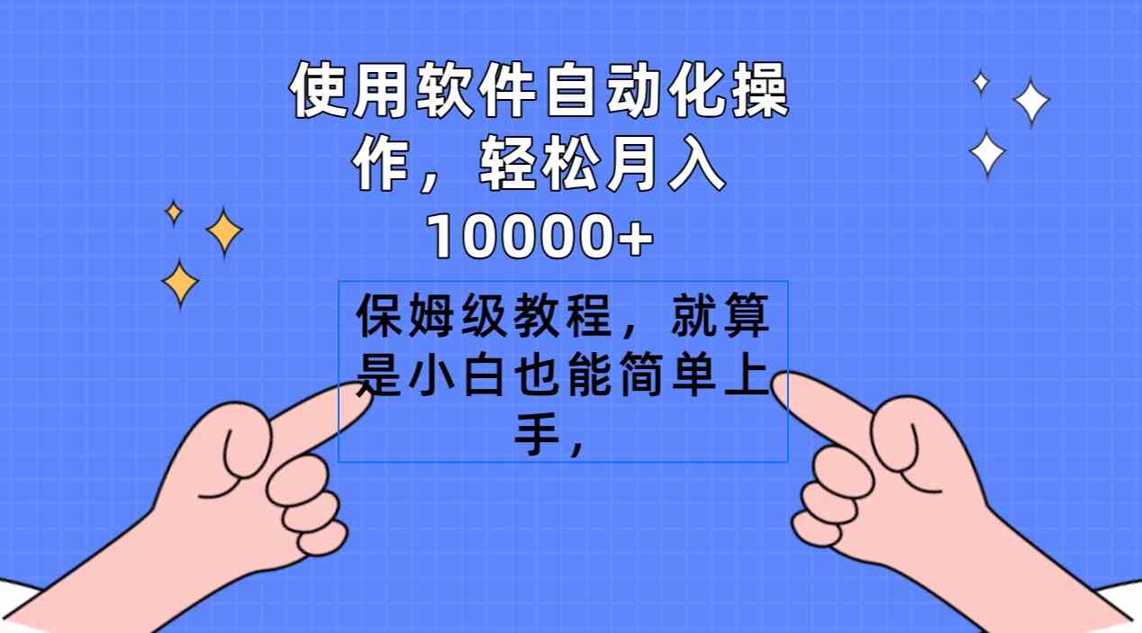 使用软件自动化操作，轻松月入10000+，保姆级教程，就算是小白也能简单上手-紫橙资源网