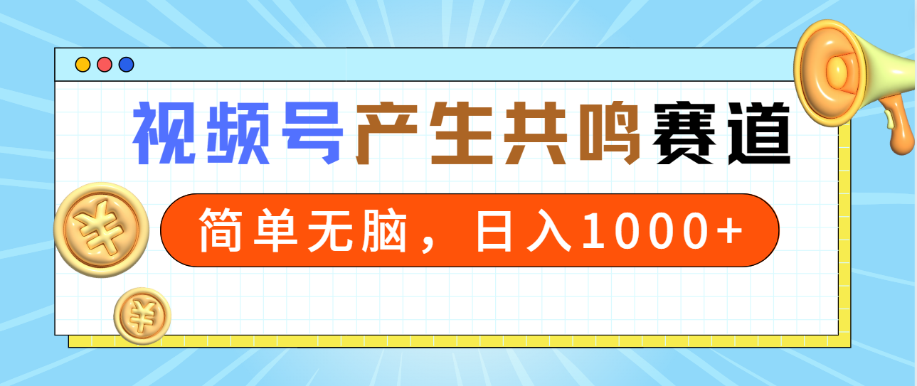 2024年视频号，产生共鸣赛道，简单无脑，一分钟一条视频，日入1000+-紫橙资源网