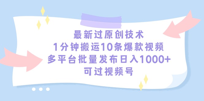 最新过原创技术，1分钟搬运10条爆款视频，多平台批量发布日入1000+，可...-紫橙资源网