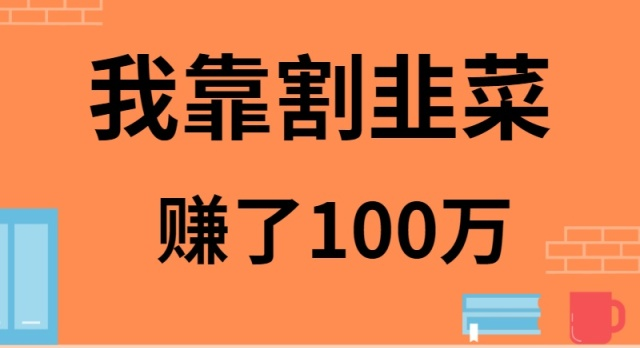 我靠割韭菜赚了 100 万-紫橙资源网