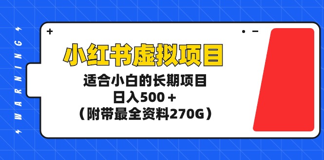 小红书虚拟项目，适合小白的长期项目，日入500＋（附带最全资料270G）-紫橙资源网