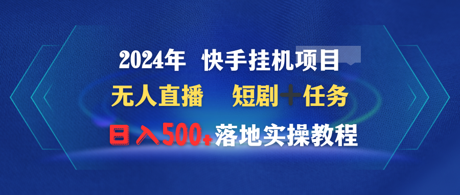 2024年 快手挂机项目无人直播 短剧＋任务日入500+落地实操教程-紫橙资源网