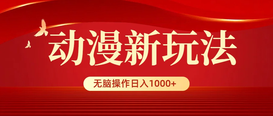 动漫新玩法，条条爆款，5分钟1条100%原创，小白无脑操作日入1000+-紫橙资源网