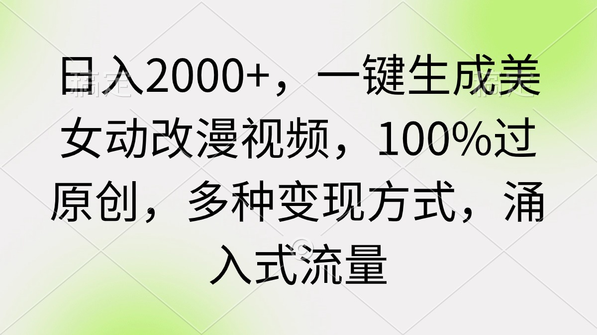 日入2000+，一键生成美女动改漫视频，100%过原创，多种变现方式 涌入式流量-紫橙资源网