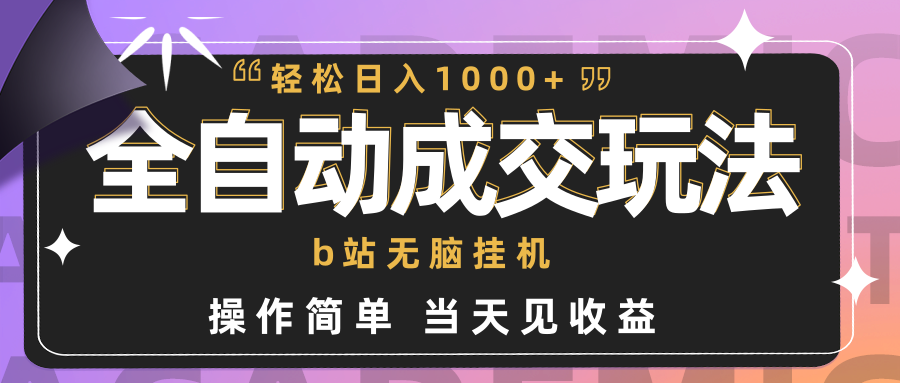 全自动成交  b站无脑挂机 小白闭眼操作 轻松日入1000+ 操作简单 当天见收益-紫橙资源网