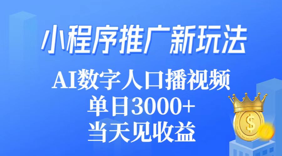 小程序推广新玩法，AI数字人口播视频，单日3000+，当天见收益-紫橙资源网