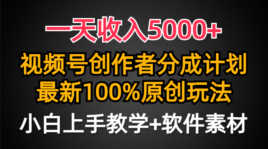 一天收入5000+，视频号创作者分成计划，最新100%原创玩法，小白也可以轻...-紫橙资源网