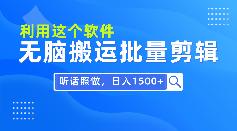 每天30分钟，0基础用软件无脑搬运批量剪辑，只需听话照做日入1500+-紫橙资源网