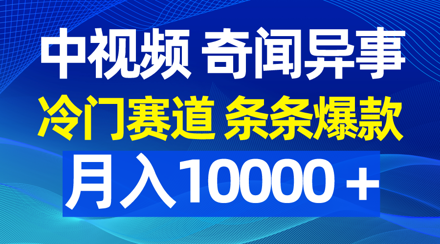 中视频奇闻异事，冷门赛道条条爆款，月入10000＋-紫橙资源网