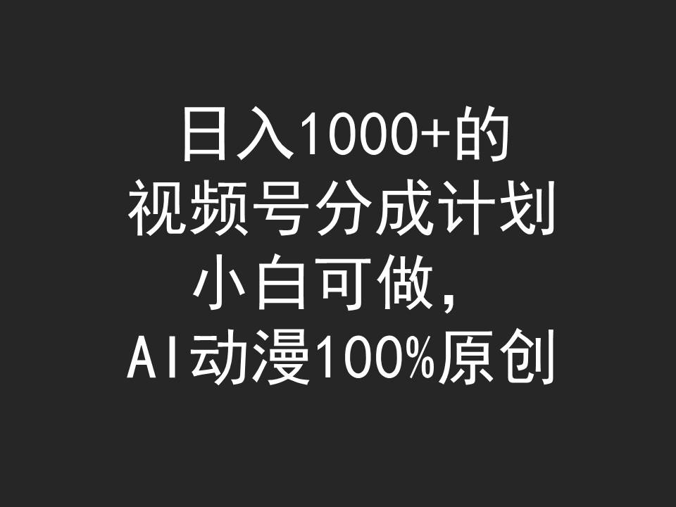 日入1000+的视频号分成计划，小白可做，AI动漫100%原创-紫橙资源网