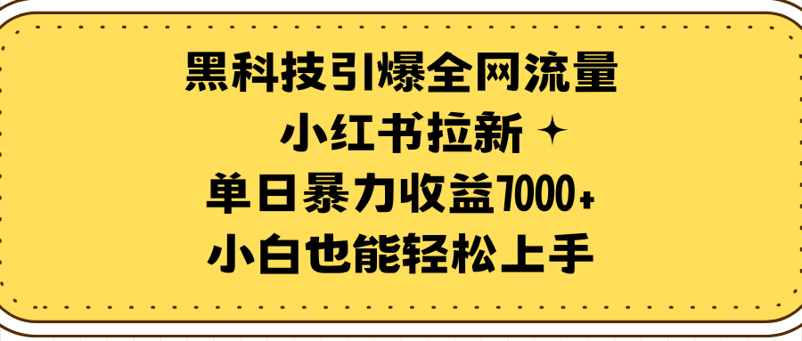 黑科技引爆全网流量小红书拉新，单日暴力收益7000+，小白也能轻松上手-紫橙资源网