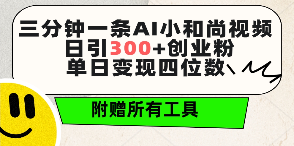 三分钟一条AI小和尚视频 ，日引300+创业粉。单日变现四位数 ，附赠全套工具-紫橙资源网