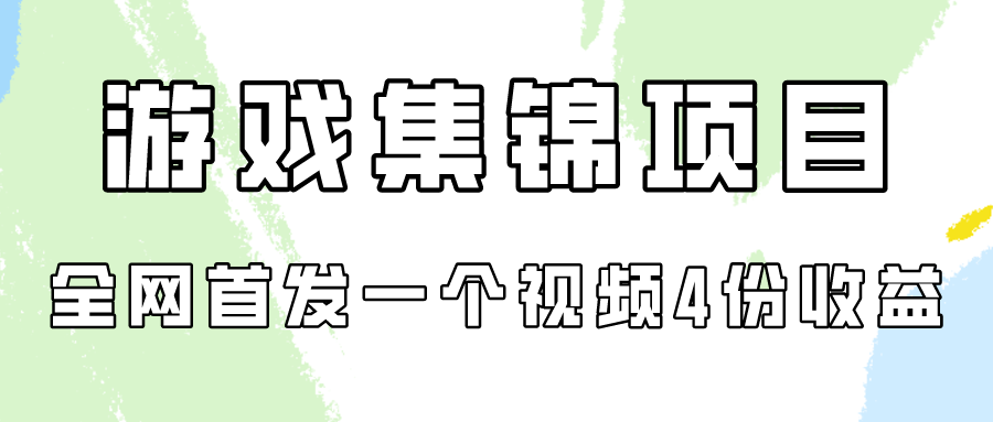 游戏集锦项目拆解，全网首发一个视频变现四份收益-紫橙资源网
