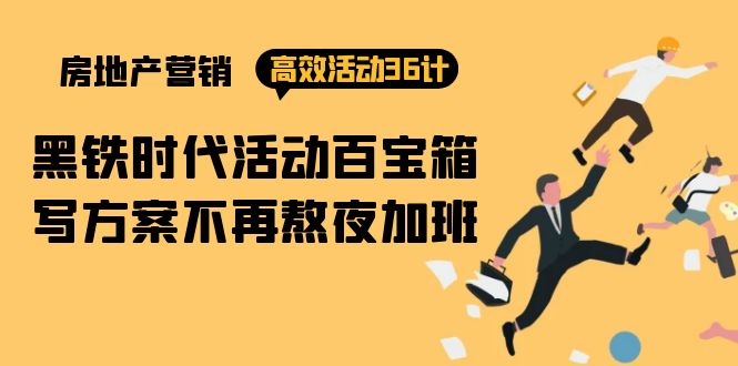 房产营销高效活动36计：黑铁时代 活动百宝箱，写方案不再熬夜加班-紫橙资源网