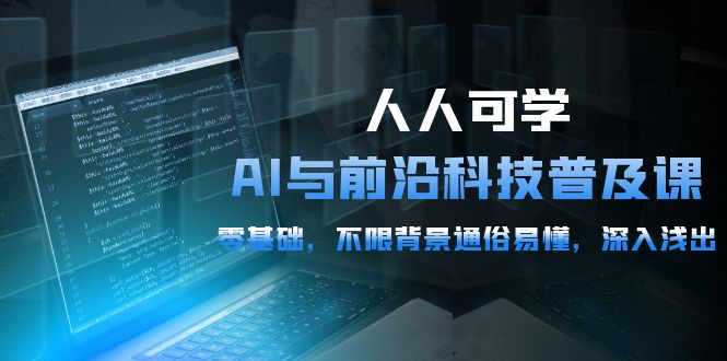 人人可学的AI 与前沿科技普及课，0基础，不限背景通俗易懂，深入浅出-54节-紫橙资源网