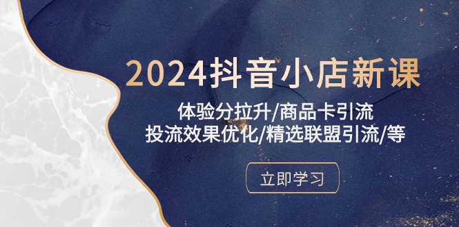 2024抖音小店新课，体验分拉升/商品卡引流/投流效果优化/精选联盟引流/等-紫橙资源网