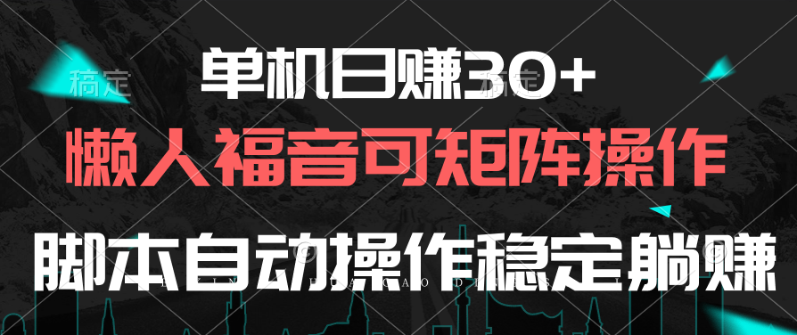 单机日赚30+，懒人福音可矩阵，脚本自动操作稳定躺赚-紫橙资源网